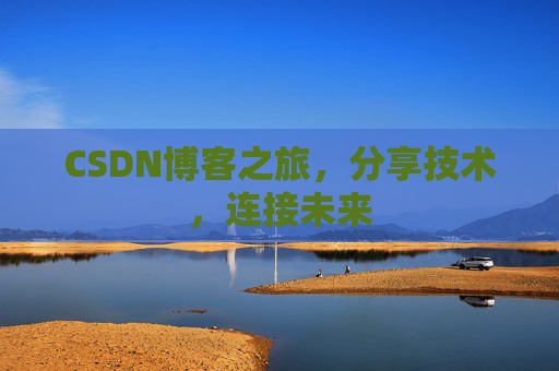 CSDN博客之旅,分享技术,连接未来